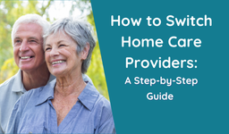 Read more about the article How to Switch Home Care Providers: A Step-by-Step Guide